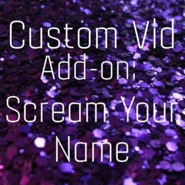 Custom Vid Add On: Scream Your Name