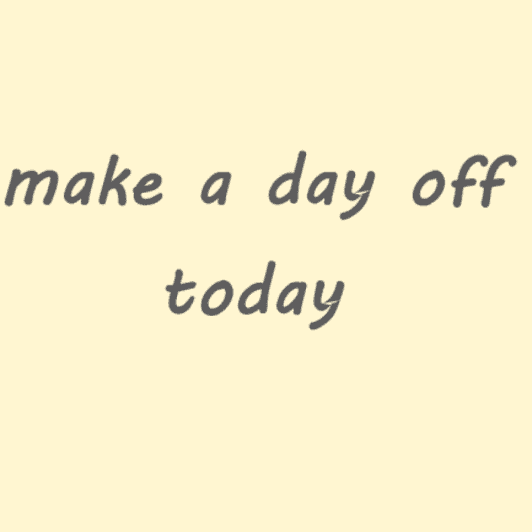 make a day off today