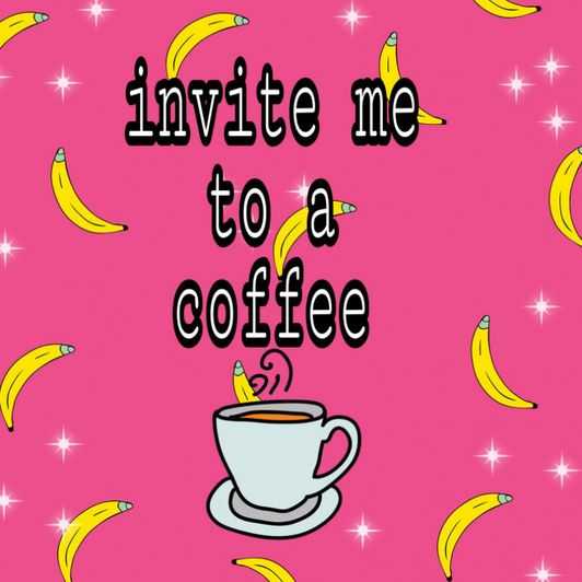 Invite me to a coffee