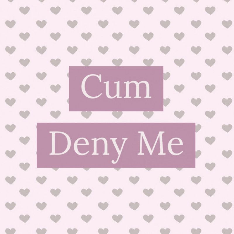 Cum Deny Me!