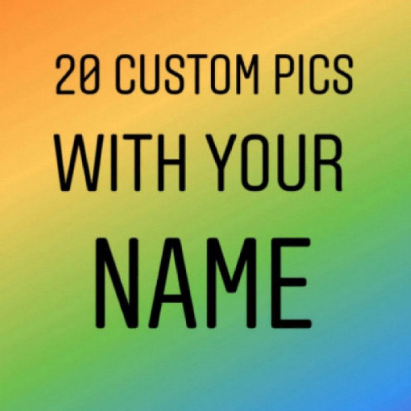 20 Custom Pics With Your Name!!