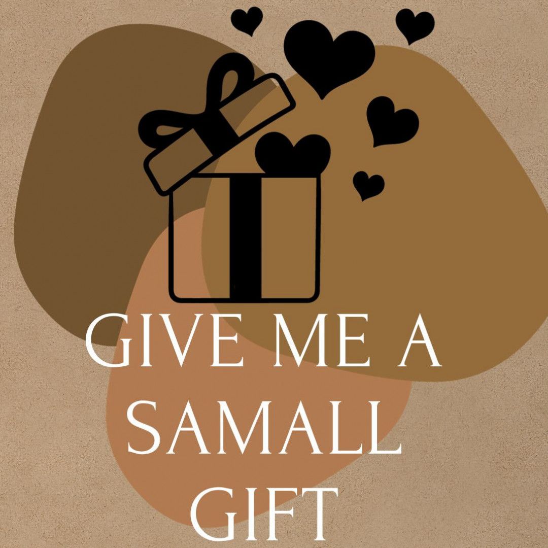 GIVE ME A SAMALL GIFT