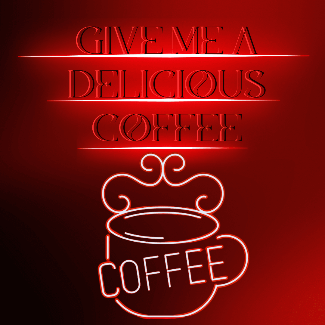 Give Me A Delicious Coffee