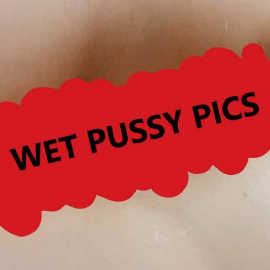 Only WET pussy pics