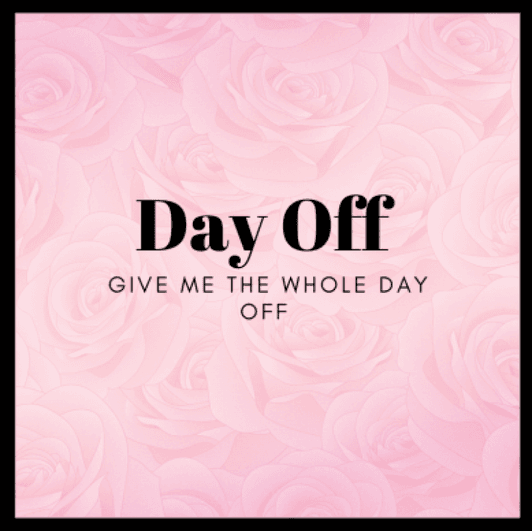 Give Me The WHOLE Day Off