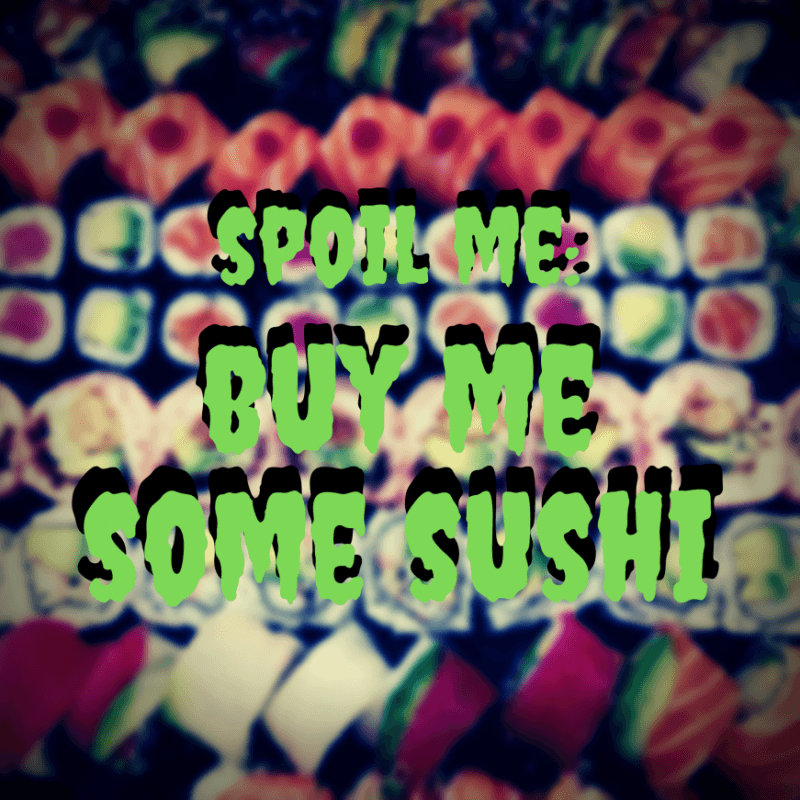 SPOIL ME: Some Sushi