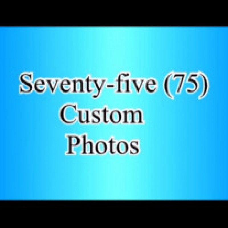 Seventy Five 75 Custom Photos