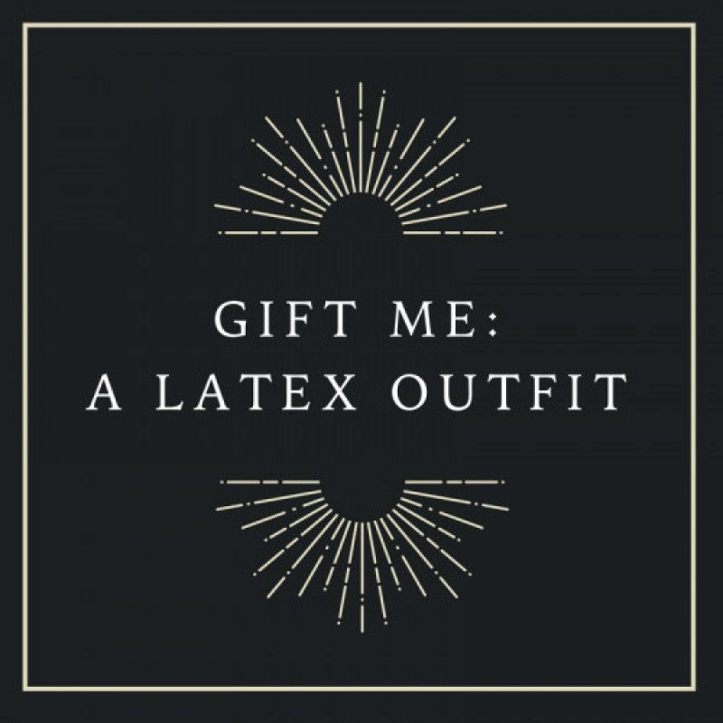 Gift me a Latex Outfit