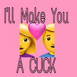 I Will Turn You Into a Cuck!