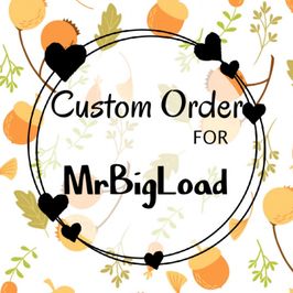 Custom Order for MrBigLoad