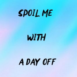 Spoil Me With a Day Off