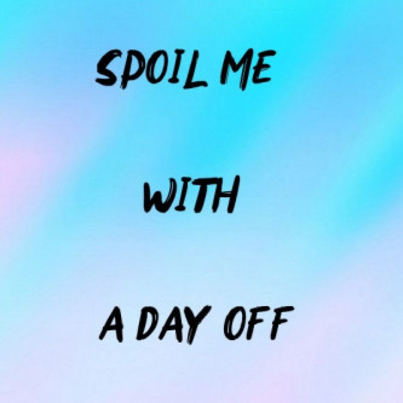 Spoil Me With a Day Off