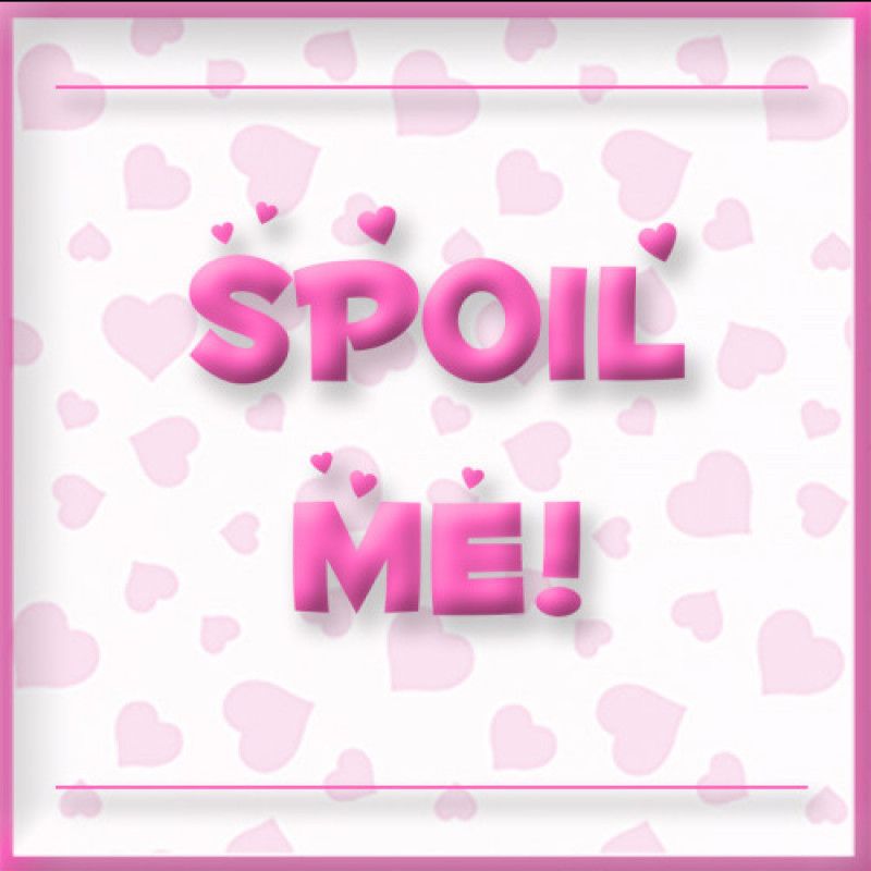 Spoil me!