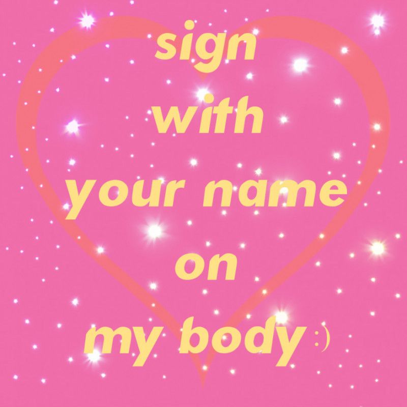 SIGN with your name on my body