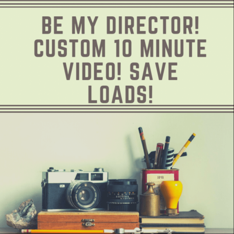 Be My Director! Custom 10 Minute Video!