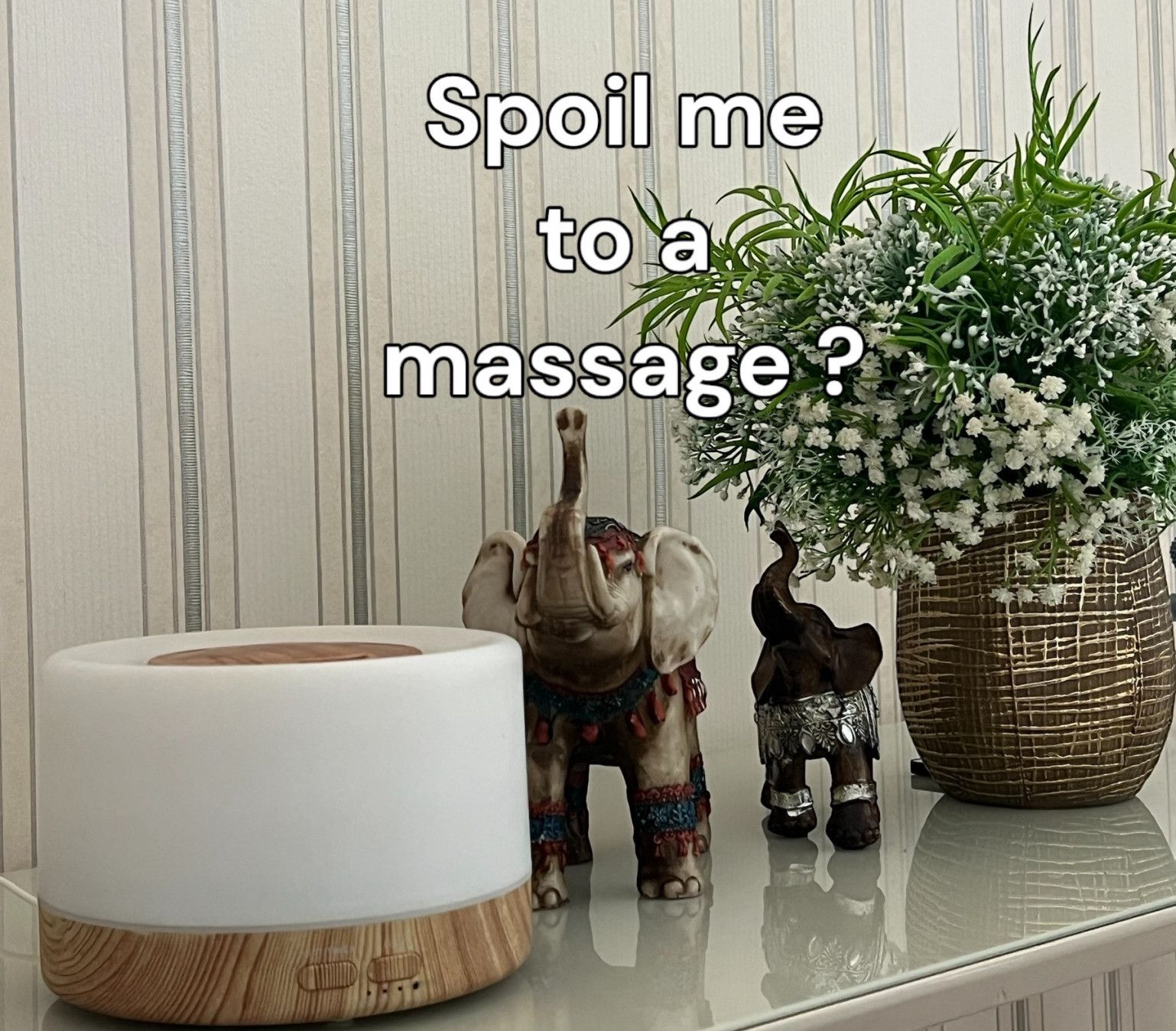 Spoil me to a massage