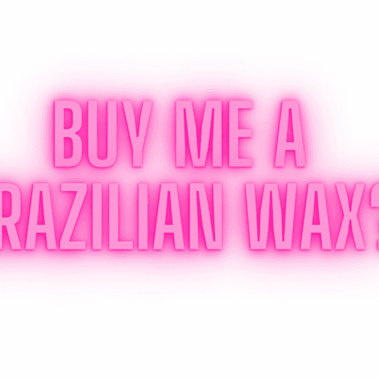 Buy me a Brazilian wax