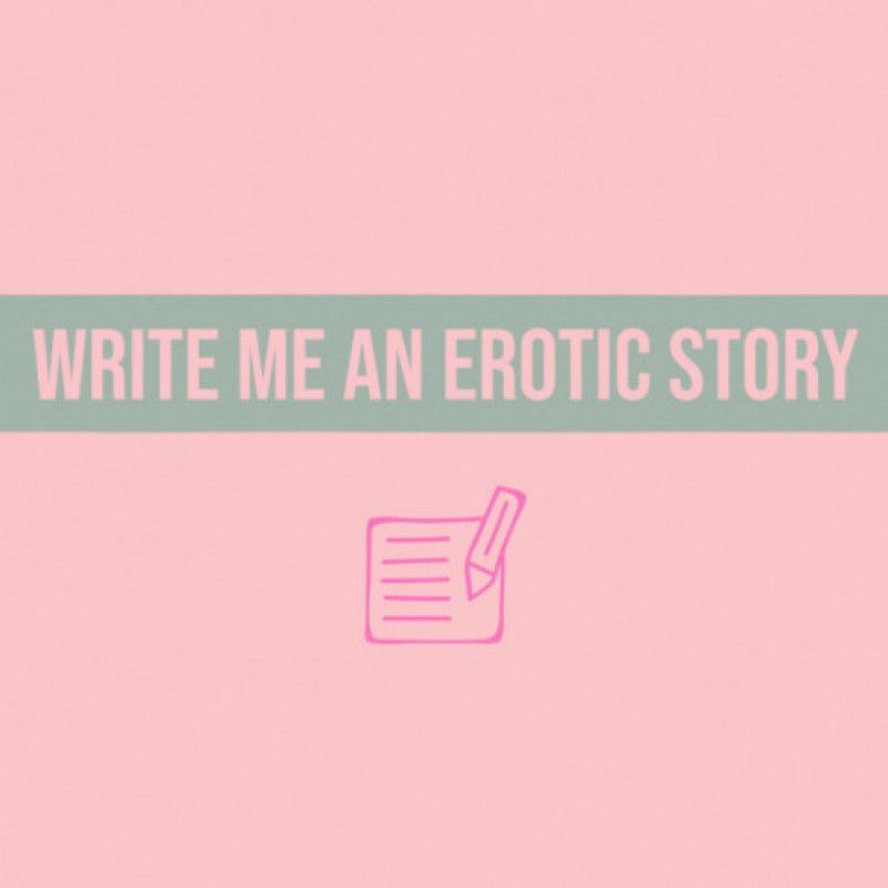 Write Me An Erotic Story