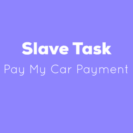 Slave Task: Pay My Car Payment