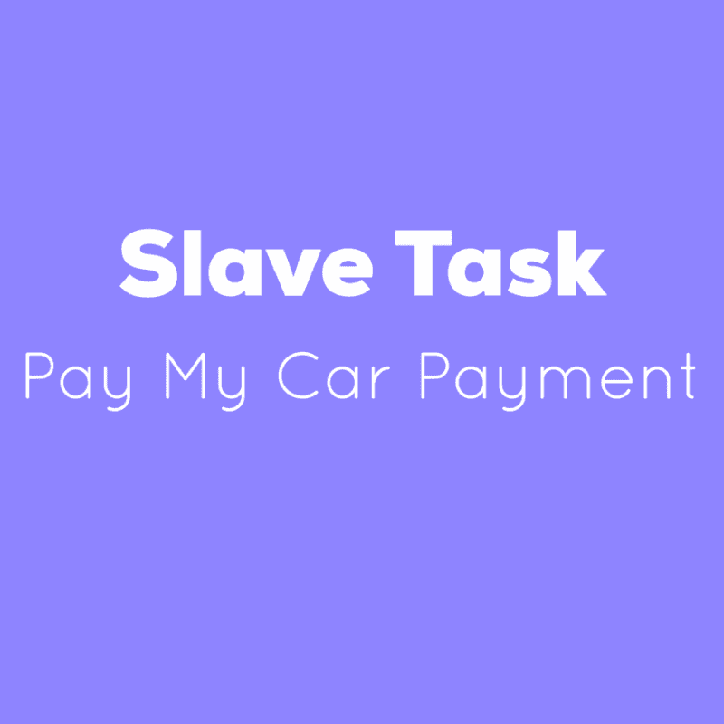 Slave Task: Pay My Car Payment