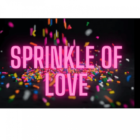 sprinkle me with a little bit of love