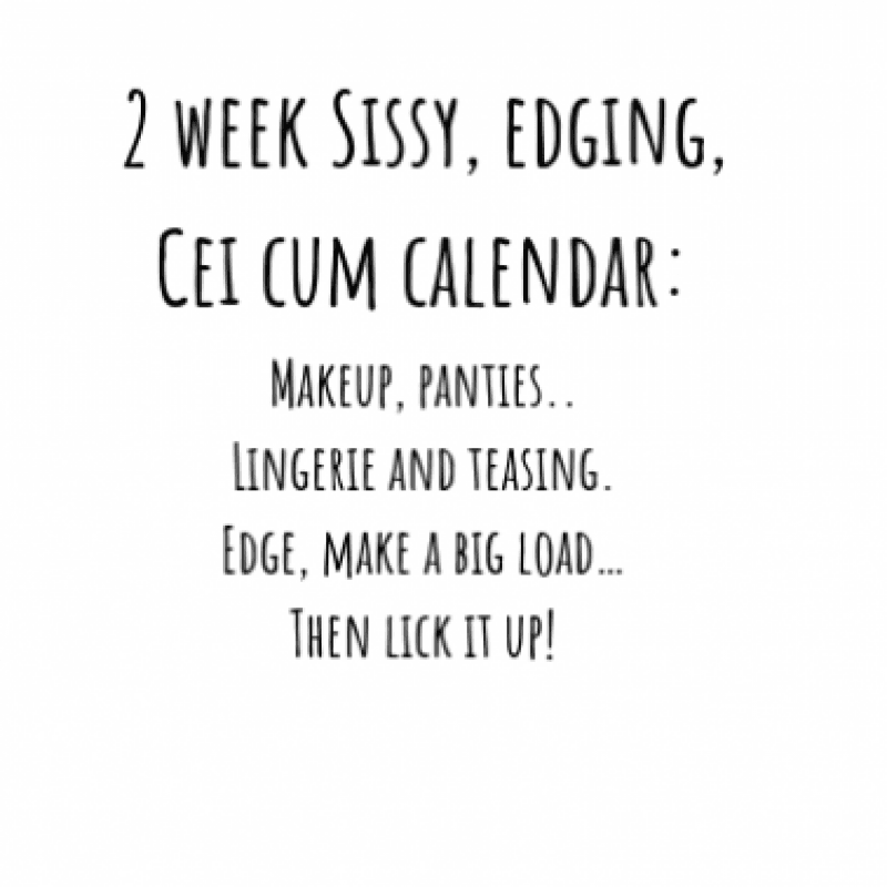 2 week Sissy edging  Cei cum calendar