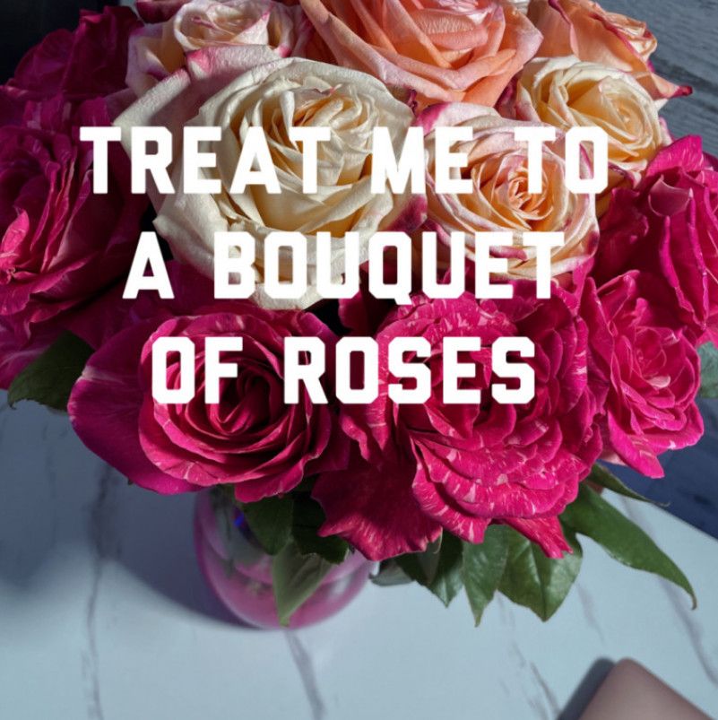 Treat me to a bouquet of roses