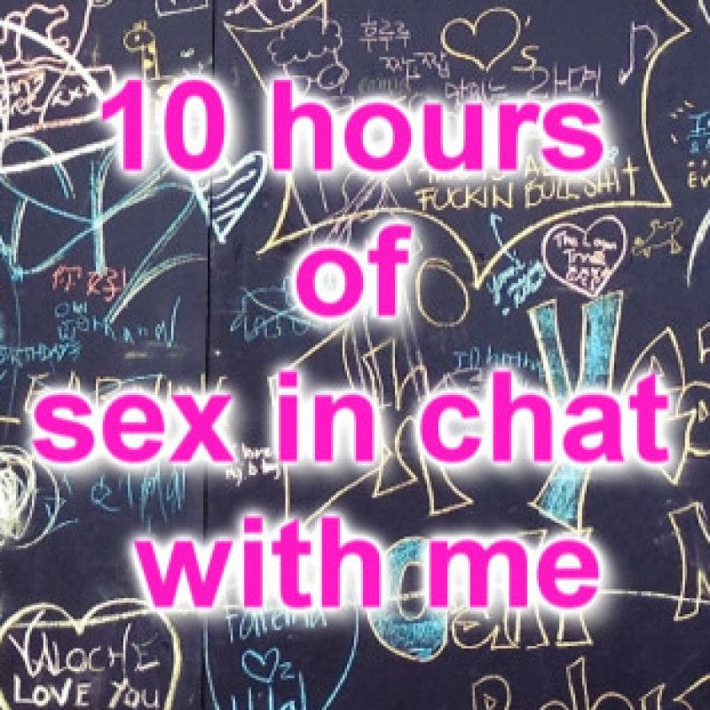 Ten Hours of Sex in Chat With Me