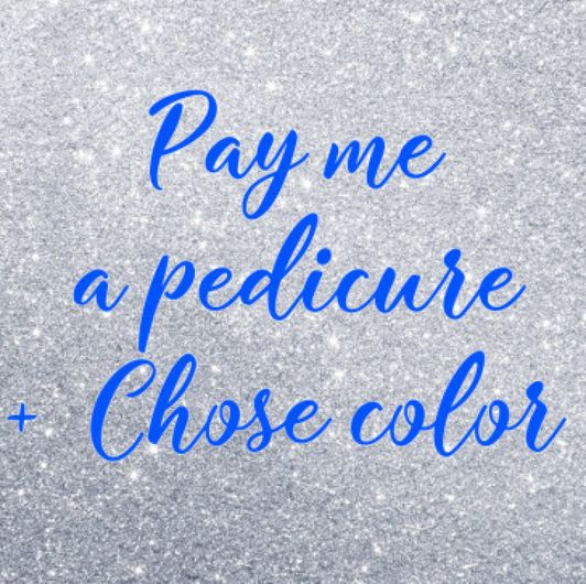 Pay me a pedicure Chose color