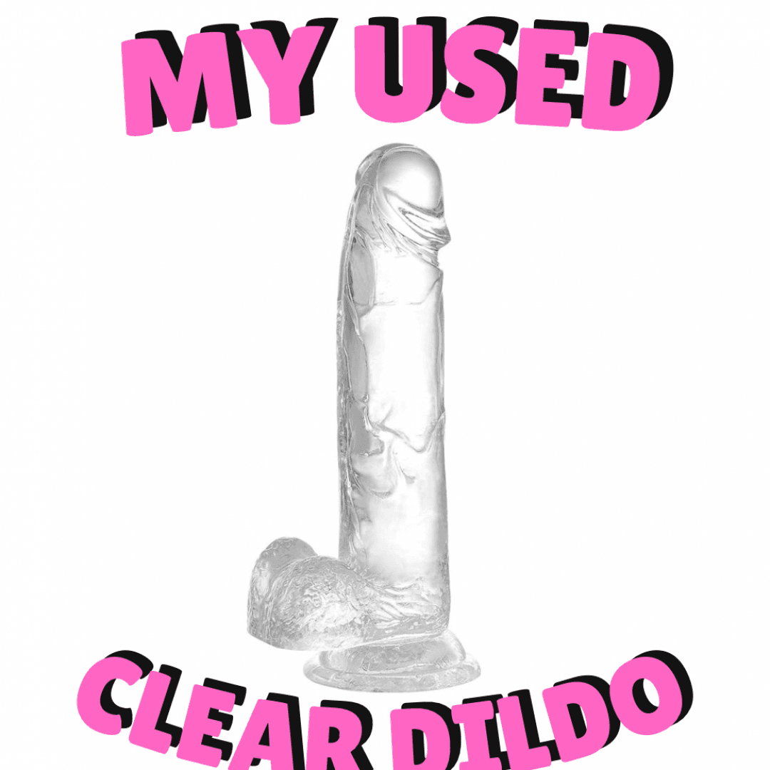 My used clear dildo