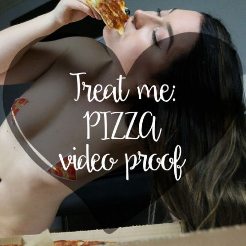 Treat me to pizza with video proof