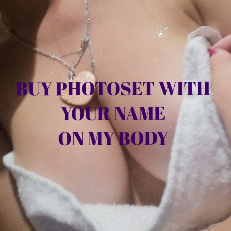 Buy a photoset with your name on my body