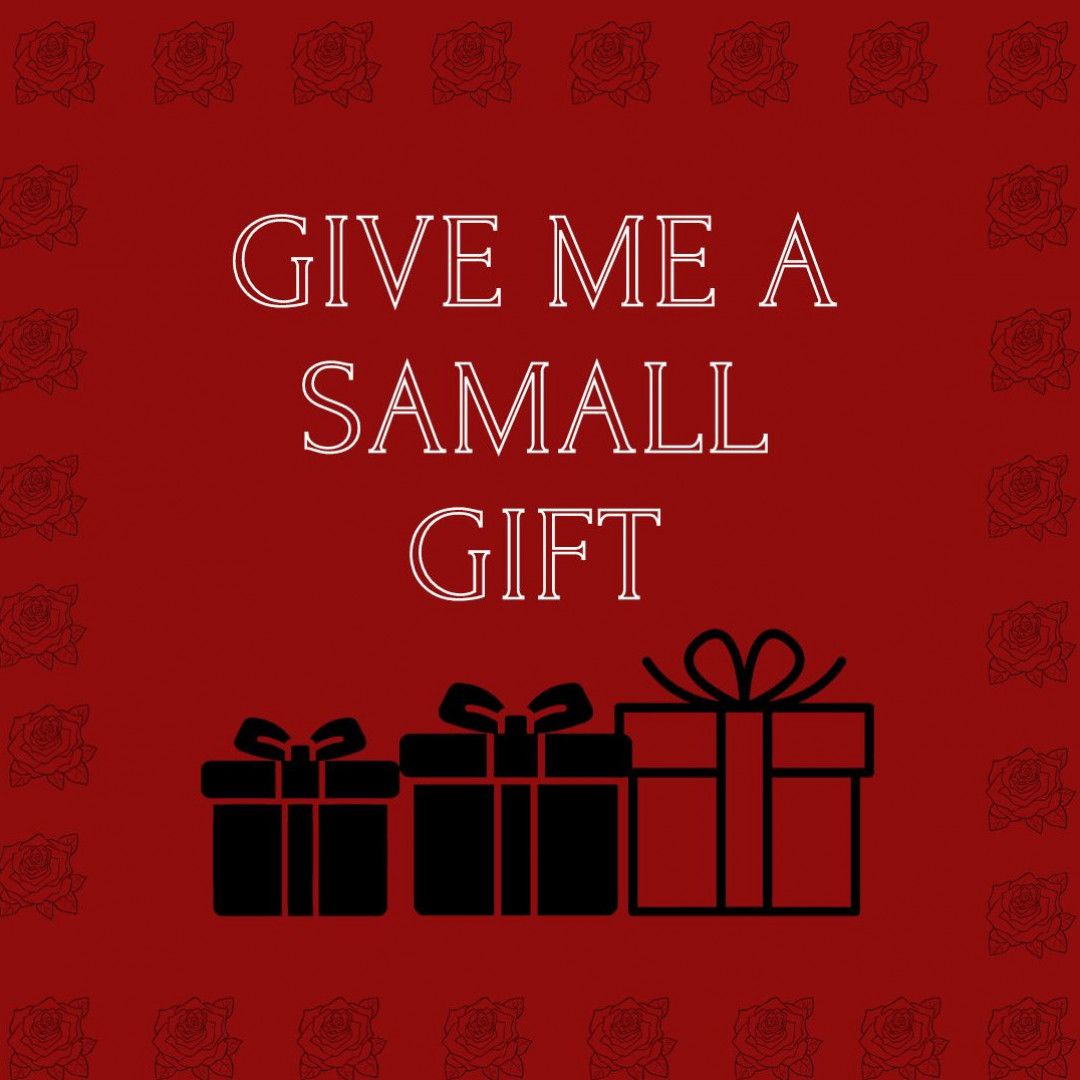 GIVE ME A SAMALL GIFT