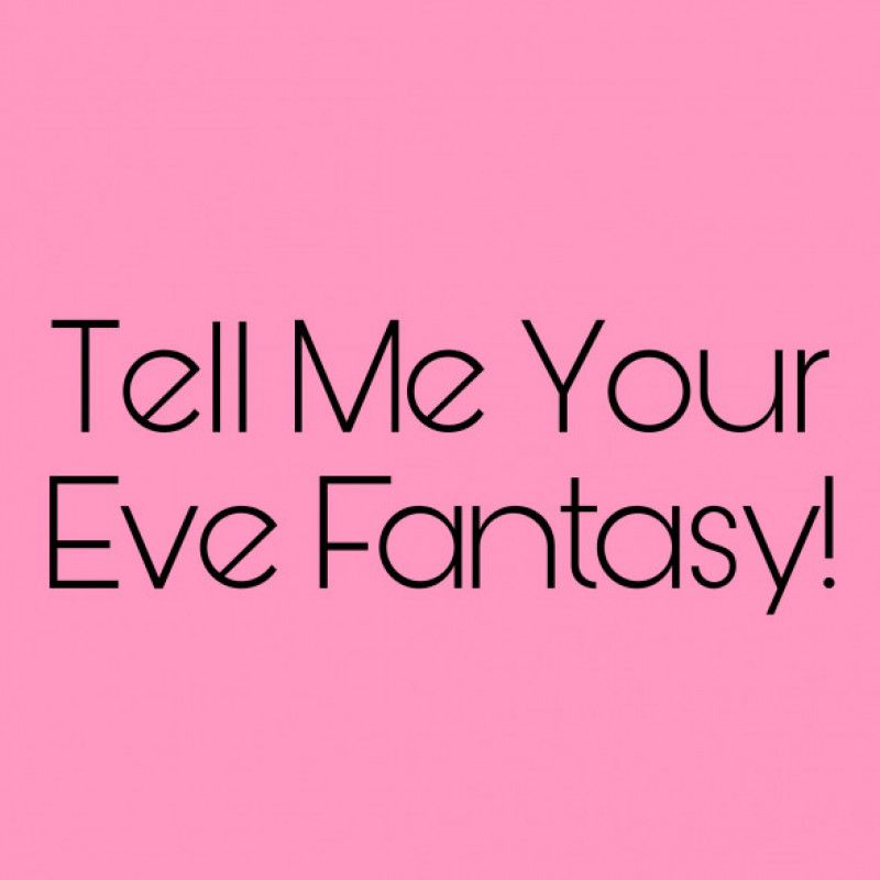 Tell Me Your Eve Fantasy!