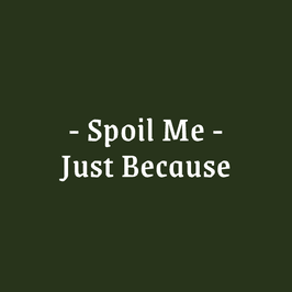 Spoil Me Just Because