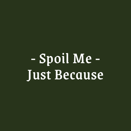 Spoil Me Just Because