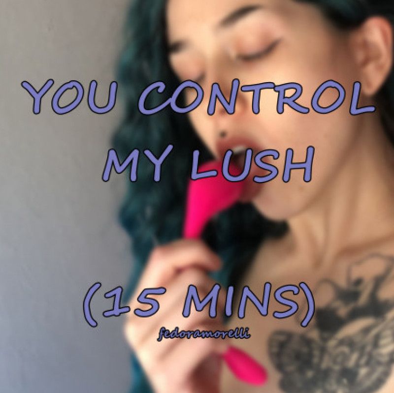 Lush Control during 15 minutes