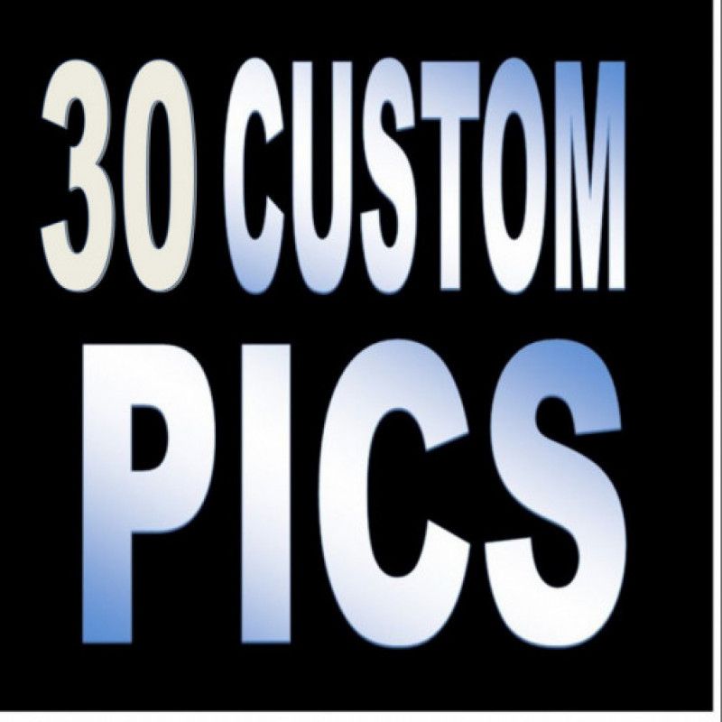 30 custom pics  just bout anything goes