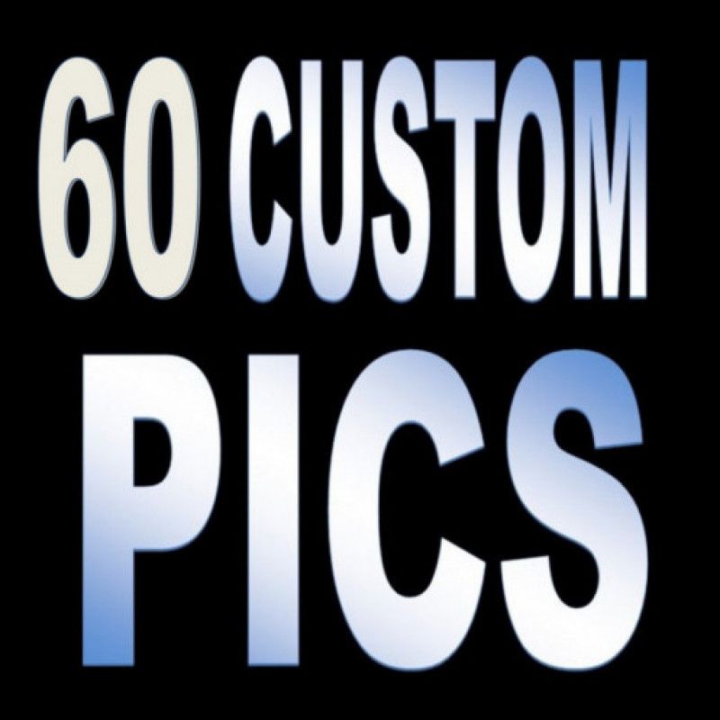 60 custom pics  just bout anything goes