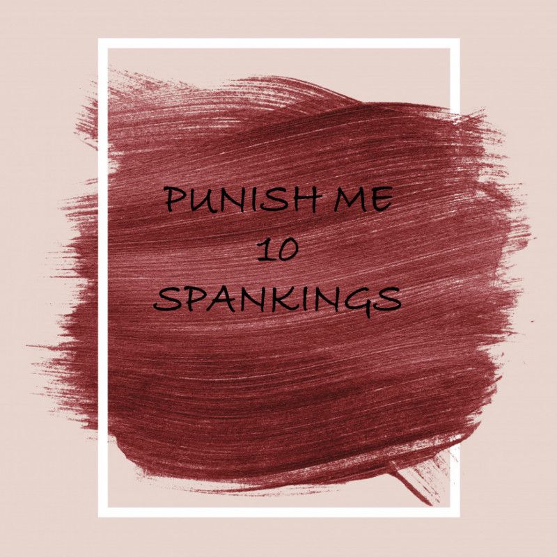 Punish Me: 10 Spankings