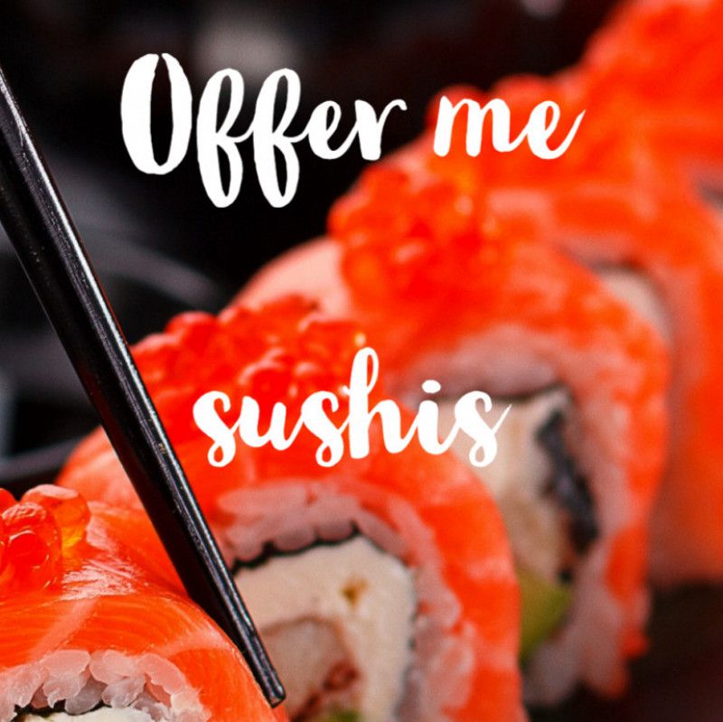 Spoil me: Sushis