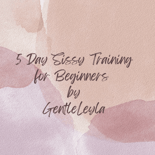 5 day Sissy training for Beginners by GentleLeyla
