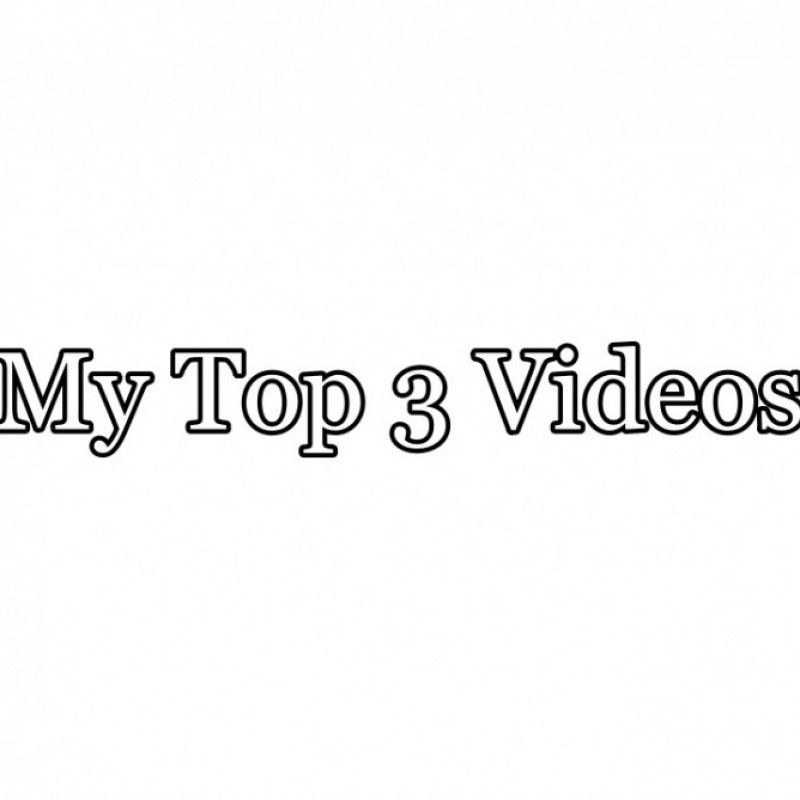 My Top 3 Videos