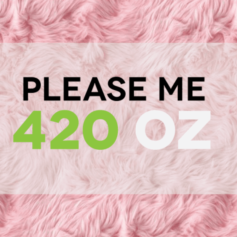 Please Me: Buy a 420 oz