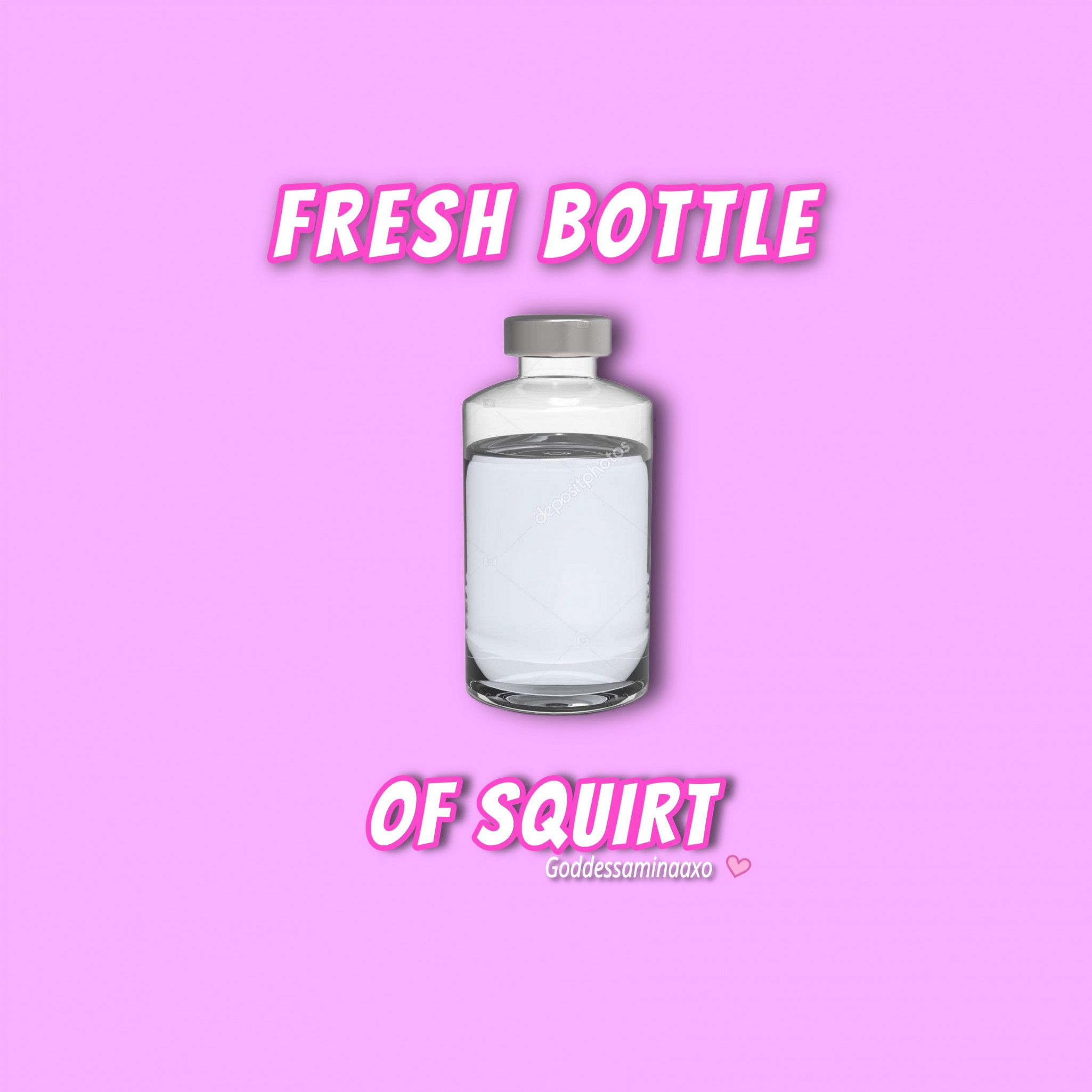 Fresh Bottle Of My Squirt