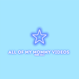 All Of My Mommy Videos From 2024