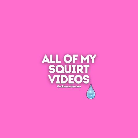 All of my squirt videos on manyvids