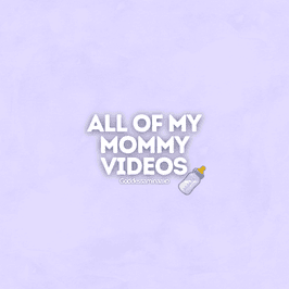 All of my Mommy videos