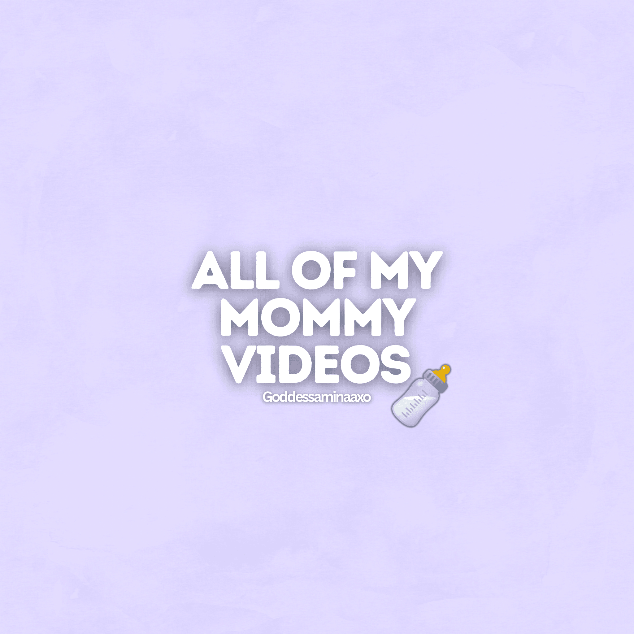 All of my Mommy videos