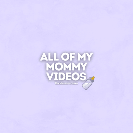 All of my Mommy videos